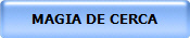 MAGIA DE CERCA